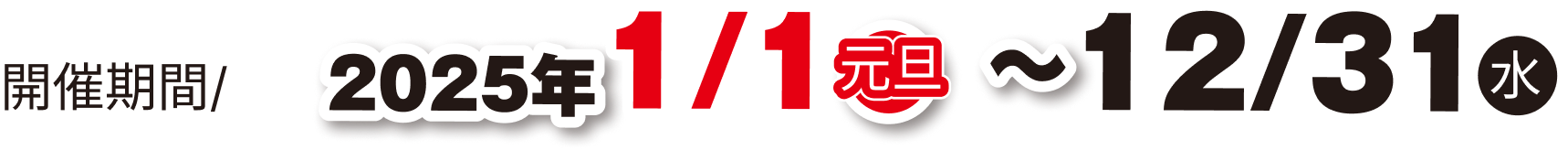 開催期間/ 2025年1/1元日 ~ 12/31(水)